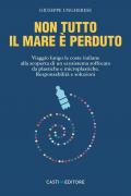 Non tutto il mare è perduto. Viaggio lungo le coste italiane alla scoperta di un ecosistema soffocato da plastiche e microplastiche. Responsabilità e soluzioni