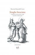 Le streghe bresciane. Confessioni, persecuzioni e roghi fra il XV e il XVI secolo. Ediz. ampliata