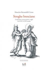 Le streghe bresciane. Confessioni, persecuzioni e roghi fra il XV e il XVI secolo. Ediz. ampliata