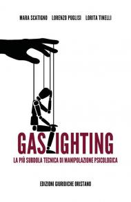 Gaslighting. La più subdola tecnica di manipolazione psicologica