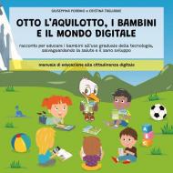 Otto l'aquilotto, i bambini e il modo digitale. Racconto per educare i bambini all'uso graduale della tecnologia, salvaguardando la salute e il sano sviluppo