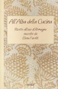 All'alba della cucina. Ricette all'uso di Romagna