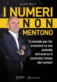 I numeri non mentono. Il metodo per far crescere la tua azienda attraverso il controllo totale dei numeri