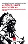 Al Dio degli inglesi non credere mai. Storia del genocidio degl'Indiani d'America 1492-1972