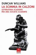 La scimmia in calzoni. Letteratura scadente per una società scadente