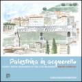 Palestrina in acquerello. Scorci, vedute, monumenti di una città millenaria