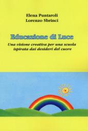 Educazione di luce. Una visione creativa per una scuola ispirata dai desideri del cuore