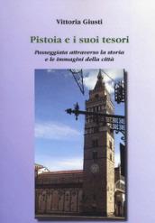 Pistoia e i suoi tesori. Passeggiata attraverso la storia e le immagini della città