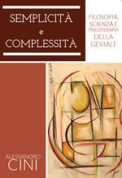 Semplicità e complessità. Filosofia, scienza e psicoterapia della Gestalt