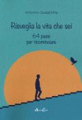 Risveglia la vita che sei. 64 passi per ricominciare