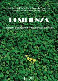 Resilienza. Rafforzarsi psicologicamente per vivere una buona vita