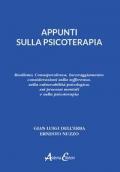 Appunti sulla psicoterapia. Realismo, Consapevolezza, Incoraggiamento: considerazioni sulla sofferenza, sulla vulnerabilità psicologica, sui processi mentali e sulla psicoterapia