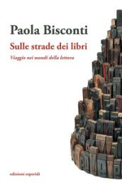 Sulle strade dei libri. Viaggio nei mondi della lettura