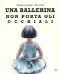 Una ballerina non porta gli occhiali. Ediz. a colori