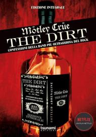 The dirt. Mötley Crüe. Confessioni della band più oltraggiosa del rock