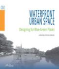 Waterfront urban space. Designing for Blue-Green Places. Ediz. illustrata