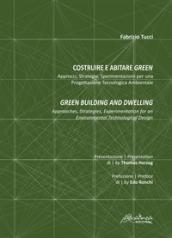 Costruire e abitare green. Approcci, strategie, sperimentazioni per una progettazione tecnologica ambientale-Green building and dwelling. Approaches, strategies, experimentation for an environmental technological design. Ediz. bilingue