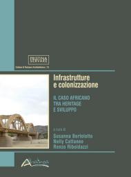 Infrastrutture e colonizzazione. Il caso africano tra heritage e sviluppo. Nuova ediz.