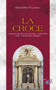 La Croce. Annuncio di salvezza perenne e universale nella celebrazione liturgica. Nuova ediz.