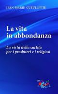 La vita in abbondanza. La virtù della castità per i presbiteri e i religiosi. Nuova ediz.