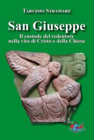 San Giuseppe. Il custode del redentore nella vita di Cristo e della Chiesa