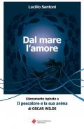 Dal mare l'amore. Liberamente ispirato a «Il pescatore e la sua anima» di Oscar Wilde