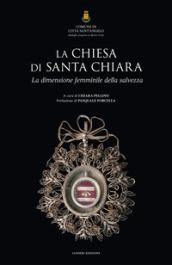 La chiesa di Santa Chiara. La dimensione femminile della salvezza. Ediz. illustrata