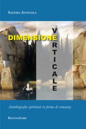 Dimensione verticale. Autobiografia spirituale in forma di romanzo