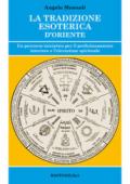 La tradizione esoterica d'Oriente. Un percorso iniziatico per il perfezionamento interiore e l'elevazione spirituale