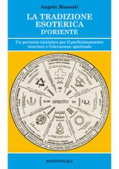 La tradizione esoterica d'Oriente. Un percorso iniziatico per il perfezionamento interiore e l'elevazione spirituale