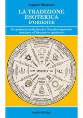 La tradizione esoterica d'Oriente. Un percorso iniziatico per il perfezionamento interiore e l'elevazione spirituale