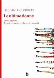 Le ultime donne. La vita migrante. Accogliere, crescere, educare in comunità