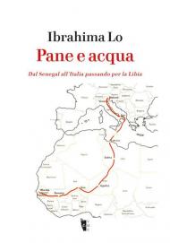 Pane e acqua. Dal Senegal all'Italia passando per la Libia