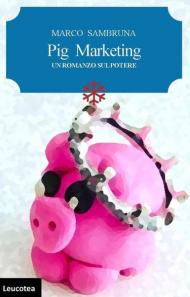 Pig marketing. Un romanzo sul potere