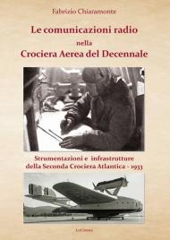 Le comunicazioni radio nella Crociera Aerea del Decennale. Strumenti e infrastrutture della Seconda Crociera Atlantica 1933. Nuova ediz.