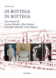 Di bottega in bottega. Gessi ritrovati di Lorenzo Bartolini, Eliso Schianta, Donatello Gabbrielli, Oreste Andreini