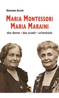 Maria Montessori. Maria Maraini. Due donne, due scuole, un'amicizia