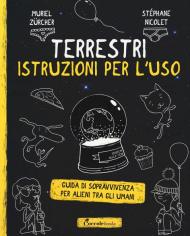 Terrestri: istruzioni per l'uso. Guida di sopravvivenza per alieni tra gli umani