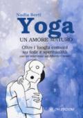 Yoga. Un amore maturo. Oltre i luoghi comuni su fede e spiritualità. Con un'intervista ad Alberto Camici