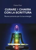 Curare i chakra con la scrittura. Nuova armonia per la tua energia