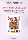 La critica in una stanza. Cospirazione, guerriglia, strategia e tattiche dell'immagine nell'arte