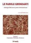 Le parole grondanti. Antologia della nuova poesia centroamericana. Ediz. italiana e spagnola. Vol. 1: Guatemala, El Salvador, Honduras.