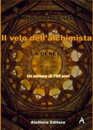 La Genesi. Un mistero di 700 anni. Il velo dell'alchimista