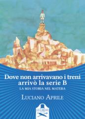 Dove non arrivavano i treni arrivò la serie B. La mia storia nel Matera