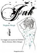 Ink. Un viaggio nel mondo del tattoo. Storia, scienza, stili e disegn