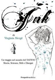 Ink. Un viaggio nel mondo del tattoo. Storia, scienza, stili e disegn