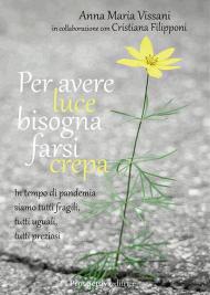 Per avere luce bisogna farsi crepa. In tempo di pandemia siamo tutti fragili, tutti uguali, tutti preziosi