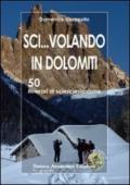 Sci... volando in Dolomiti. 50 itinerari di sciescursionismo