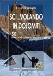 Sci... volando in Dolomiti. 50 itinerari di sciescursionismo