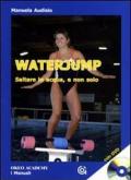 Waterjump. Saltare in acqua e non solo. Con DVD
